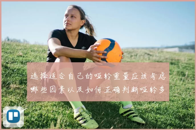 选择适合自己的哑铃重量应该考虑哪些因素以及如何正确判断哑铃多少公斤最合适