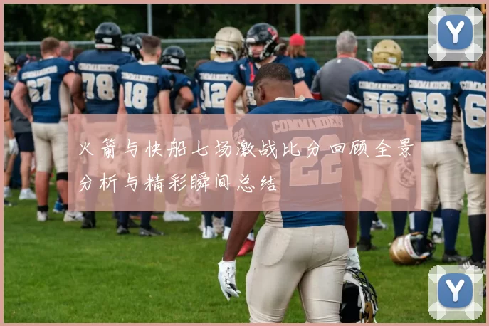火箭与快船七场激战比分回顾全景分析与精彩瞬间总结